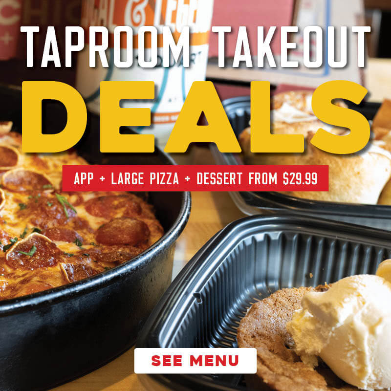 Taproom Take Out Deals. App + Large Pizza + Dessert From $29.99. See menu.