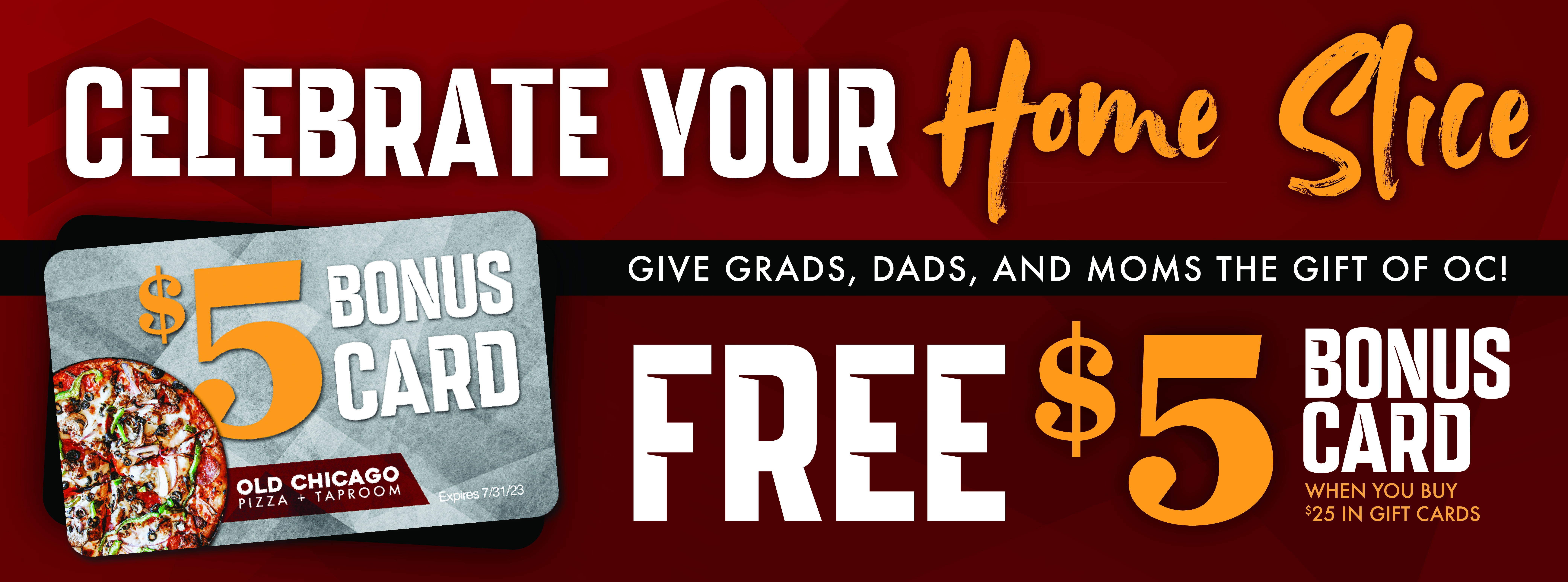 Celebrate your home slice. Free $5 bonus card when you buy $25 in gift cards.